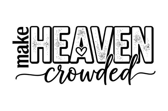 Make Heaven Crowded Faith Graphics for T-Shirt Designs